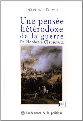 Une pensée hétérodoxe de la guerre : de Hobbes à Clausewitz