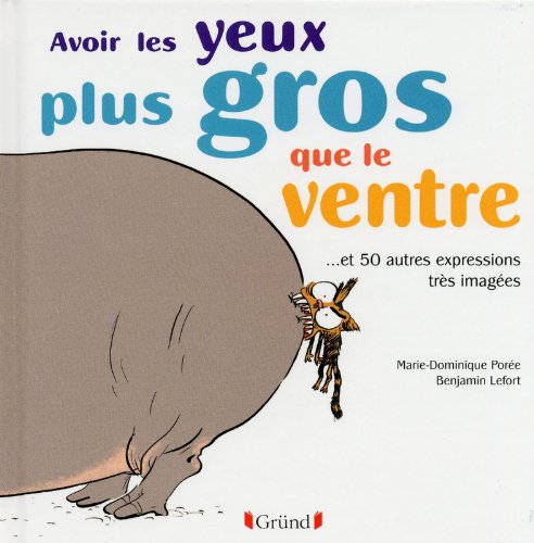 Avoir les yeux plus gros que le ventre : et 50 autres expressions très imagées