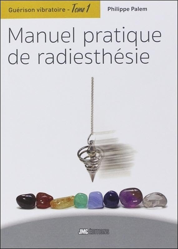 Guérison vibratoire. Vol. 1. Manuel pratique de radiesthésie