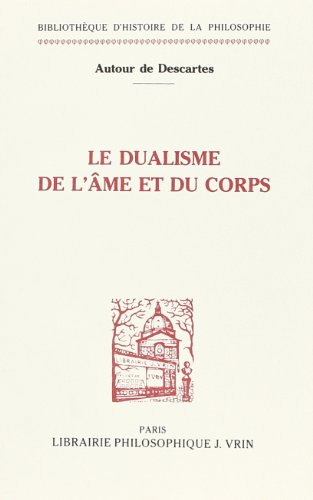 autour de descartes. : le dualisme de l'âme et du corps