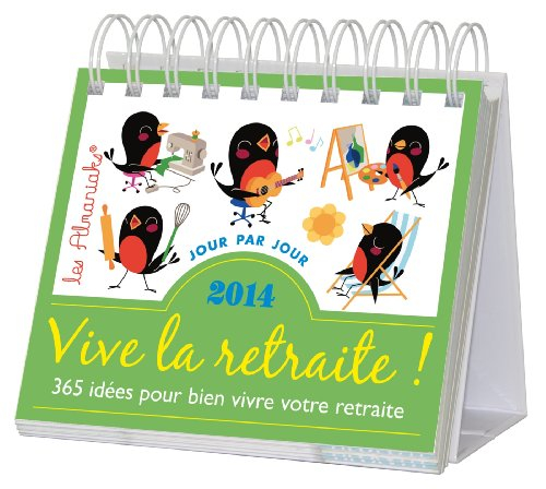 Vive la retraite ! : 365 idées pour bien vivre votre retraite : 2014