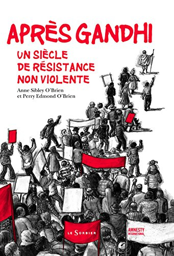 Après Gandhi : un siècle de résistance non violente