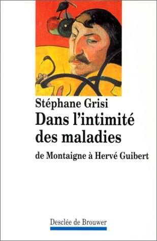 Dans l'intimité des maladies : de Montaigne à Hervé Guibert