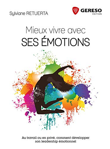 Mieux vivre avec ses émotions : au travail ou en privé, comment développer son leadership émotionnel