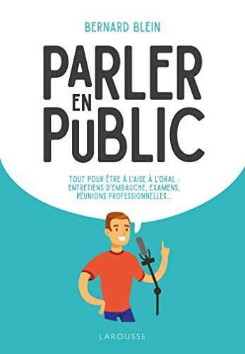 Prendre la parole en public : tous les conseils pratiques pour surmonter son trac, combattre ses dou