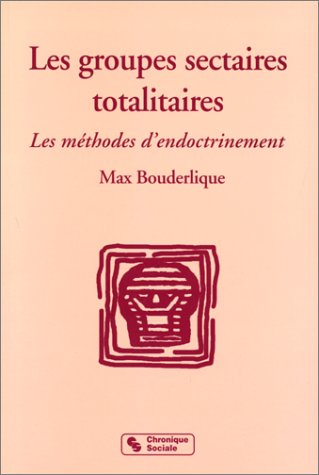 Les groupes sectaires totalitaires : les méthodes d'endoctrinement