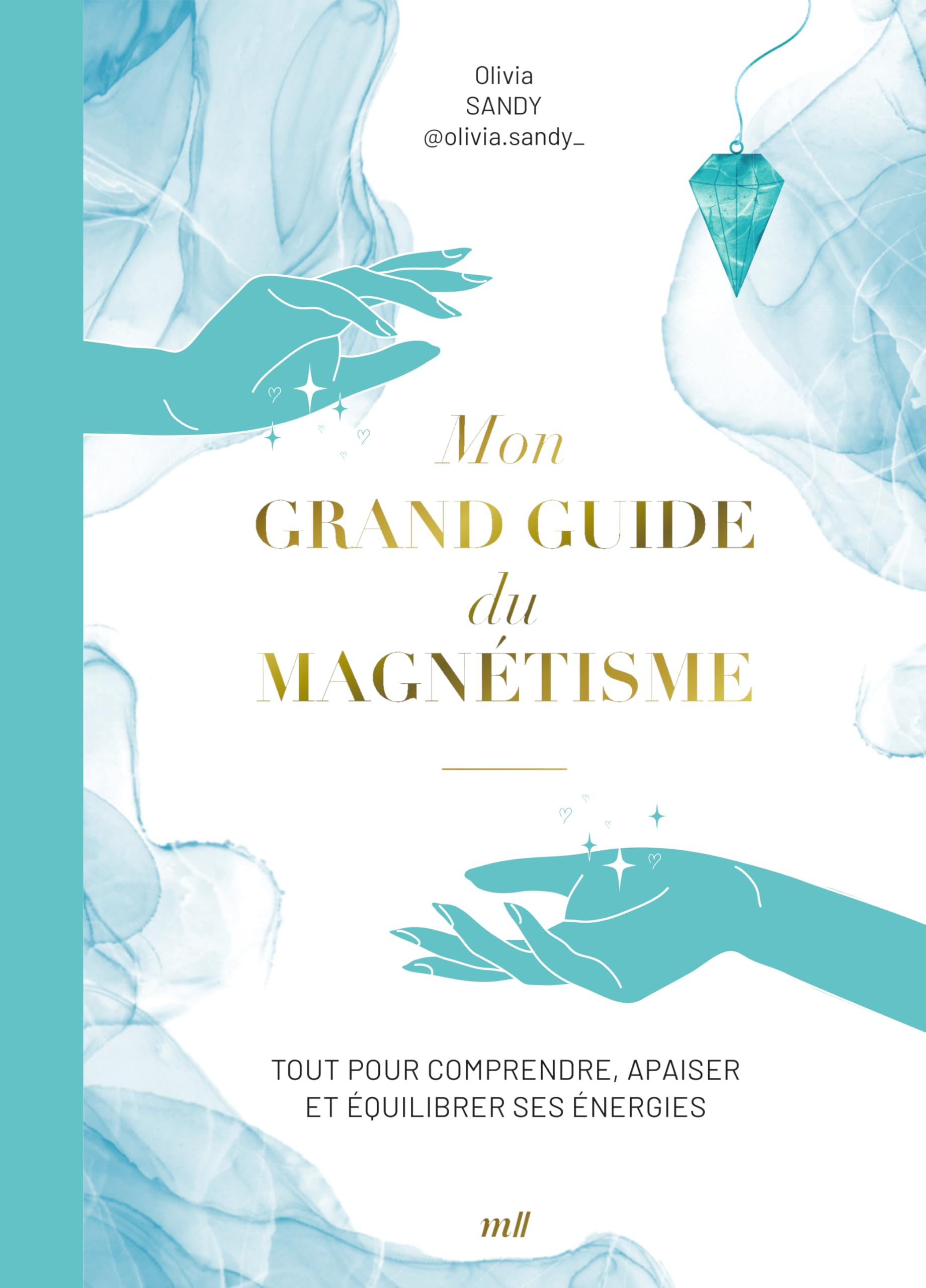 Mon grand guide du magnétisme : tout pour comprendre, apaiser et équilibrer ses énergies