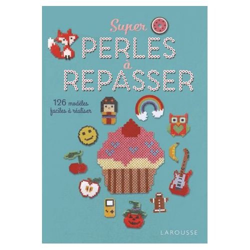 Super perles à repasser : 126 modèles faciles à réaliser