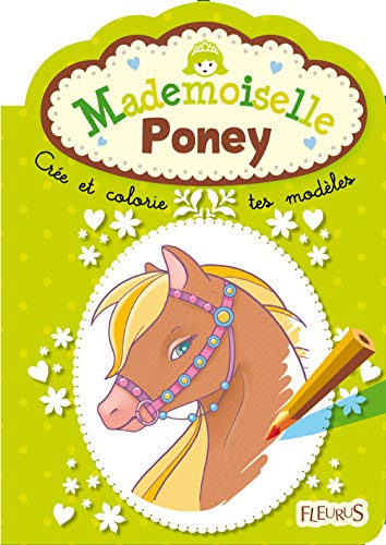 Mademoiselle poney : crée et colorie tes modèles
