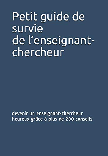 Petit guide de survie de l?enseignant-chercheur: devenir un enseignant-chercheur heureux grâce à plu