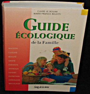 Guide écologique de la famille : maison, cuisine, beauté, santé, enfants, animaux, loisirs, entretie