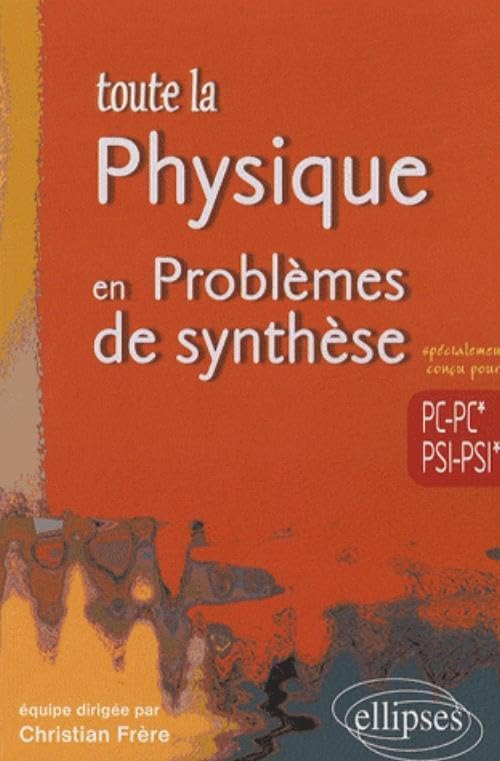 Toute la physique en problèmes de synthèse : PC-PC*, PSI-PSI*