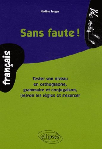 Sans faute ! : tester son niveau en orthographe, grammaire et conjugaison, (re)voir les règles et s'