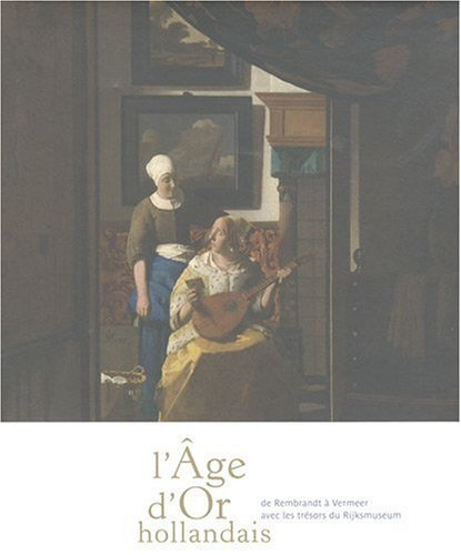 L'âge d'or hollandais : de Rembrandt à Vermeer avec les trésors du Rijksmuseum : exposition, Pinacot