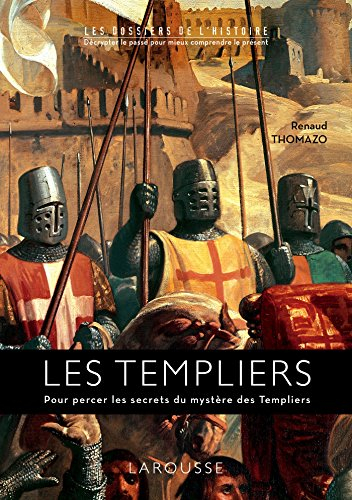 Les Templiers : pour percer les secrets du mystère des Templiers
