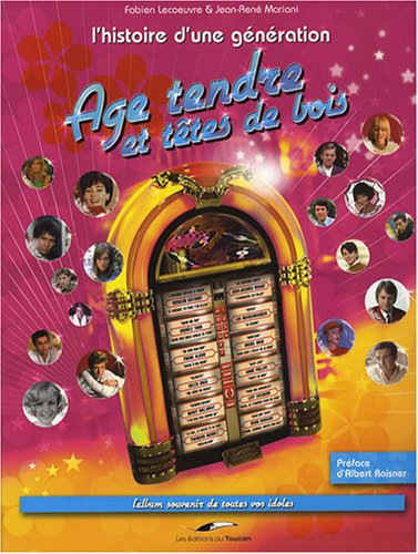 Age tendre et têtes de bois : l'histoire d'une génération : l'album souvenir de toutes vos idoles