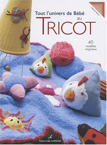 Tout l'univers de bébé au tricot : 40 modèles originaux