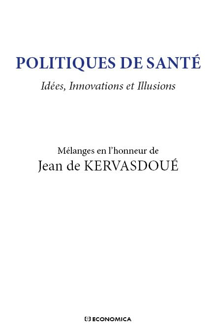Politiques de santé : idées, innovations et illusions : mélanges en l'honneur de Jean de Kervasdoué