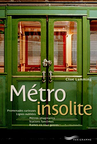 Métro insolite : promenades curieuses, lignes oubliées, stations fantômes, métros imaginaires, rames